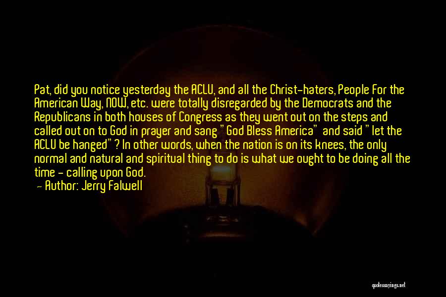 Jerry Falwell Quotes: Pat, Did You Notice Yesterday The Aclu, And All The Christ-haters, People For The American Way, Now, Etc. Were Totally