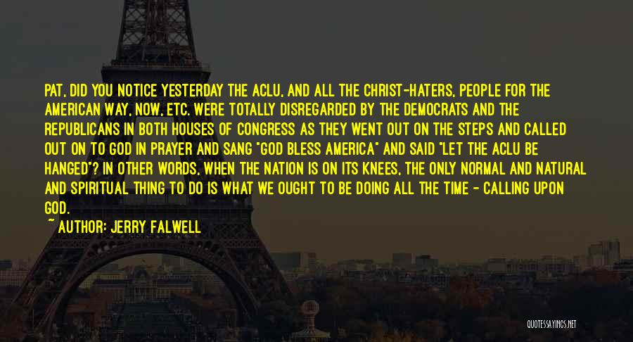 Jerry Falwell Quotes: Pat, Did You Notice Yesterday The Aclu, And All The Christ-haters, People For The American Way, Now, Etc. Were Totally