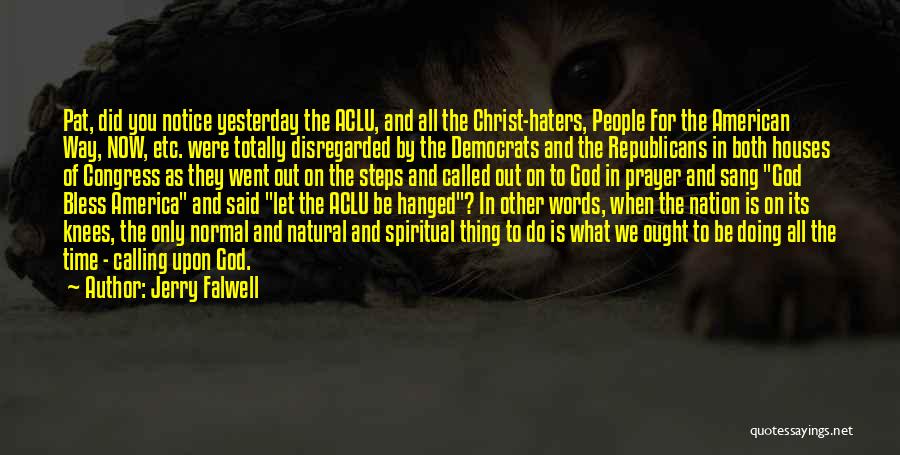 Jerry Falwell Quotes: Pat, Did You Notice Yesterday The Aclu, And All The Christ-haters, People For The American Way, Now, Etc. Were Totally