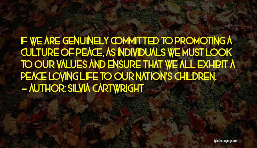 Silvia Cartwright Quotes: If We Are Genuinely Committed To Promoting A Culture Of Peace, As Individuals We Must Look To Our Values And
