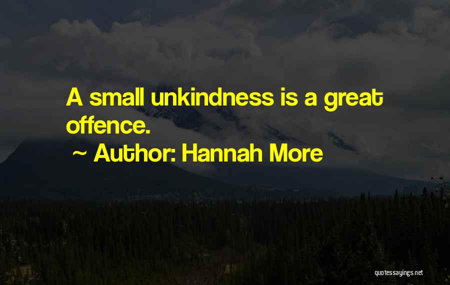 Hannah More Quotes: A Small Unkindness Is A Great Offence.