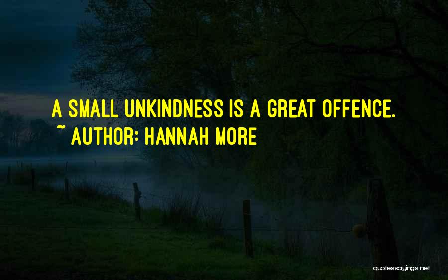 Hannah More Quotes: A Small Unkindness Is A Great Offence.