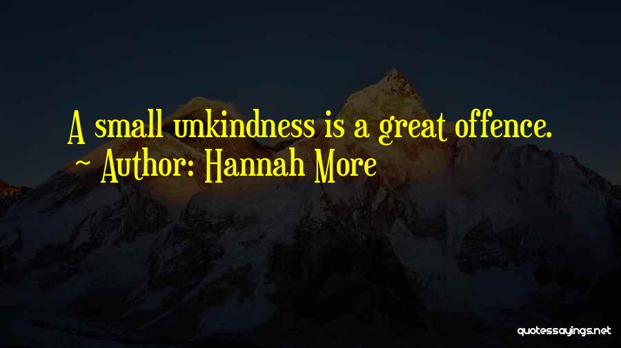 Hannah More Quotes: A Small Unkindness Is A Great Offence.