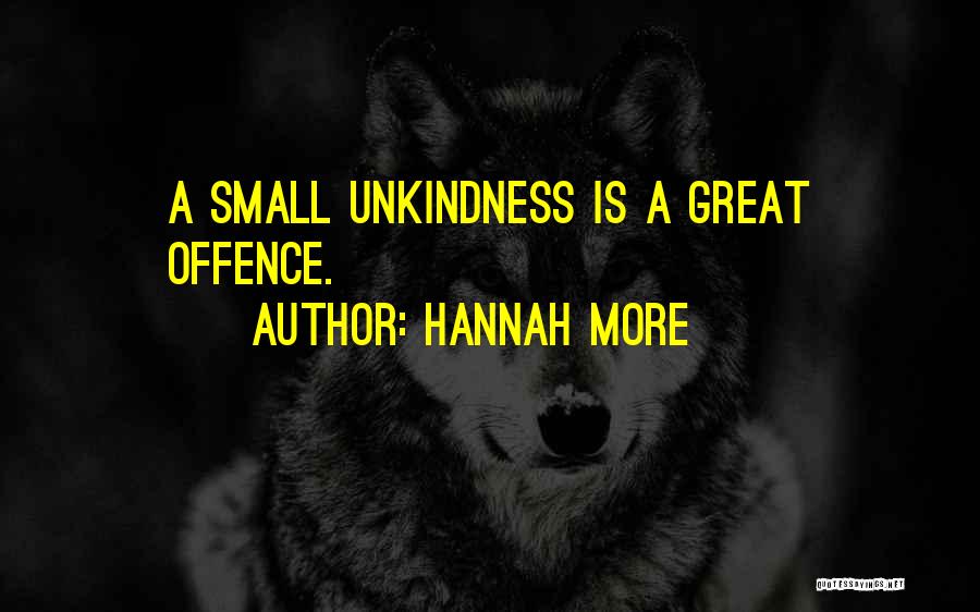 Hannah More Quotes: A Small Unkindness Is A Great Offence.