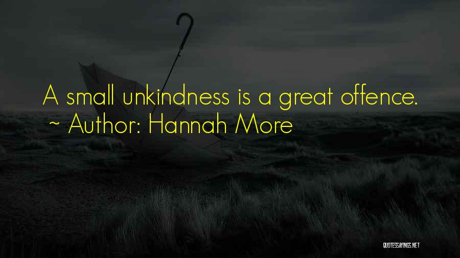 Hannah More Quotes: A Small Unkindness Is A Great Offence.