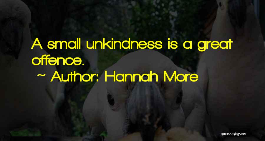 Hannah More Quotes: A Small Unkindness Is A Great Offence.