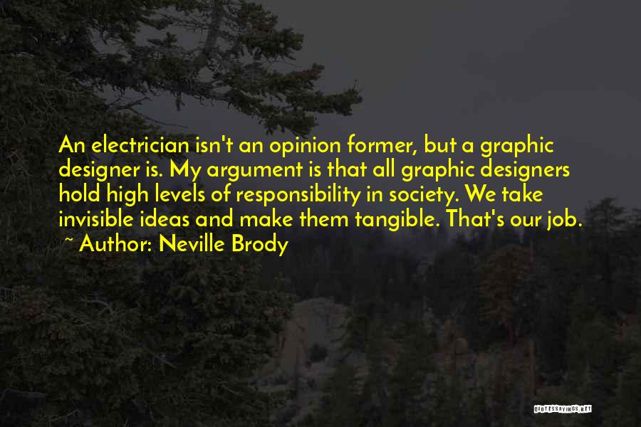 Neville Brody Quotes: An Electrician Isn't An Opinion Former, But A Graphic Designer Is. My Argument Is That All Graphic Designers Hold High