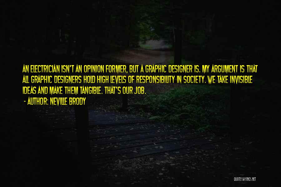 Neville Brody Quotes: An Electrician Isn't An Opinion Former, But A Graphic Designer Is. My Argument Is That All Graphic Designers Hold High
