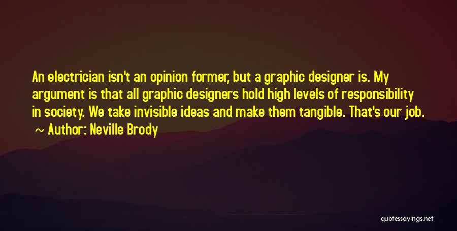 Neville Brody Quotes: An Electrician Isn't An Opinion Former, But A Graphic Designer Is. My Argument Is That All Graphic Designers Hold High