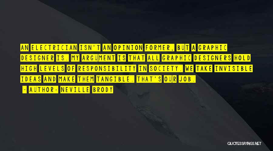 Neville Brody Quotes: An Electrician Isn't An Opinion Former, But A Graphic Designer Is. My Argument Is That All Graphic Designers Hold High