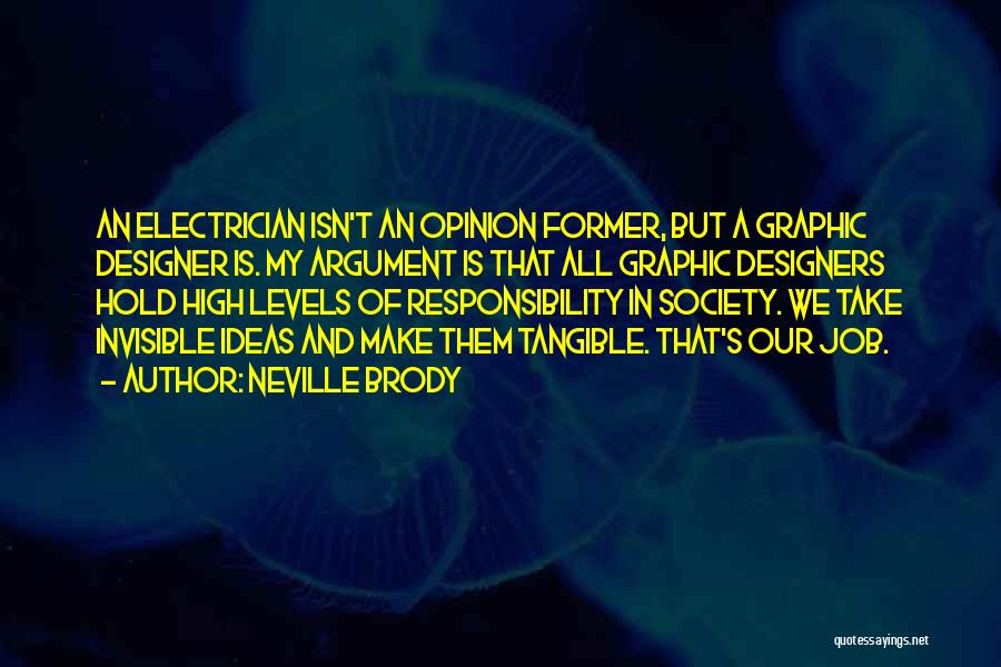 Neville Brody Quotes: An Electrician Isn't An Opinion Former, But A Graphic Designer Is. My Argument Is That All Graphic Designers Hold High