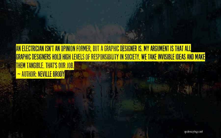 Neville Brody Quotes: An Electrician Isn't An Opinion Former, But A Graphic Designer Is. My Argument Is That All Graphic Designers Hold High