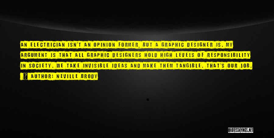 Neville Brody Quotes: An Electrician Isn't An Opinion Former, But A Graphic Designer Is. My Argument Is That All Graphic Designers Hold High