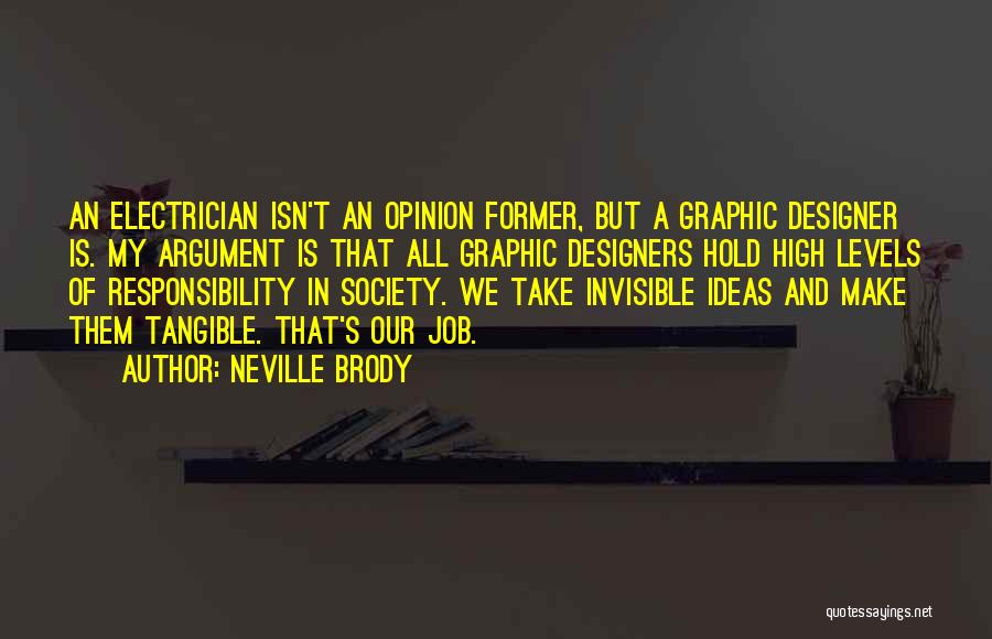 Neville Brody Quotes: An Electrician Isn't An Opinion Former, But A Graphic Designer Is. My Argument Is That All Graphic Designers Hold High