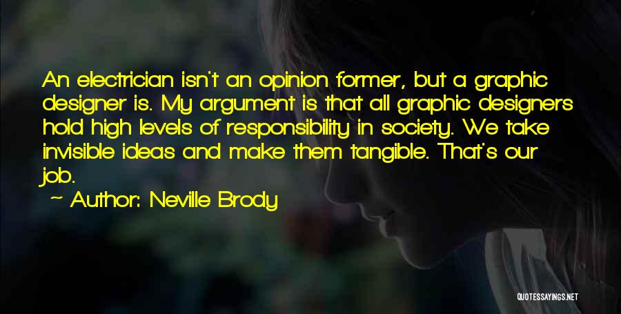 Neville Brody Quotes: An Electrician Isn't An Opinion Former, But A Graphic Designer Is. My Argument Is That All Graphic Designers Hold High