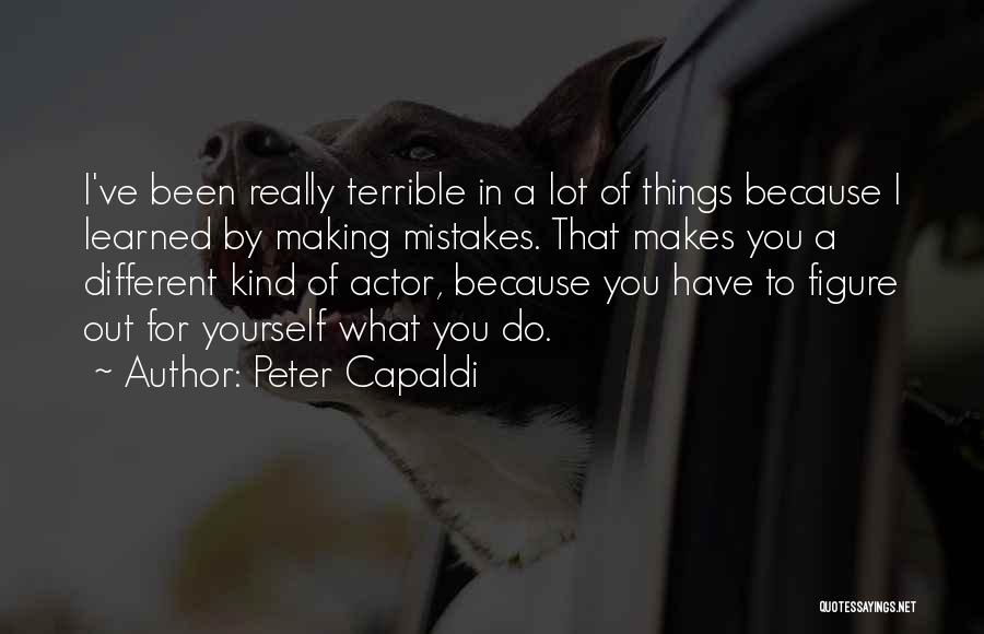 Peter Capaldi Quotes: I've Been Really Terrible In A Lot Of Things Because I Learned By Making Mistakes. That Makes You A Different