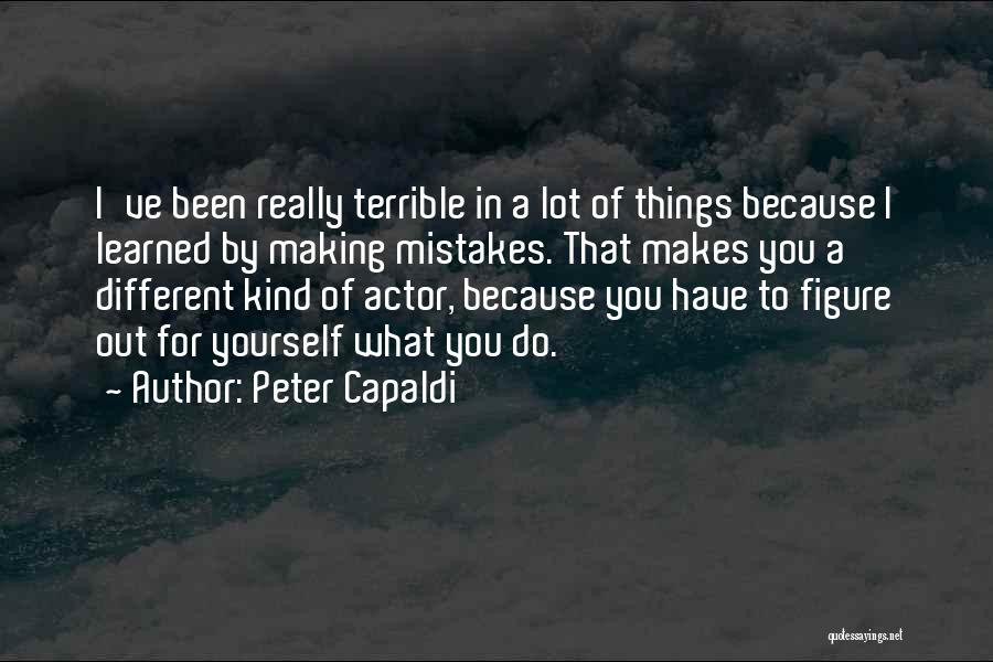 Peter Capaldi Quotes: I've Been Really Terrible In A Lot Of Things Because I Learned By Making Mistakes. That Makes You A Different