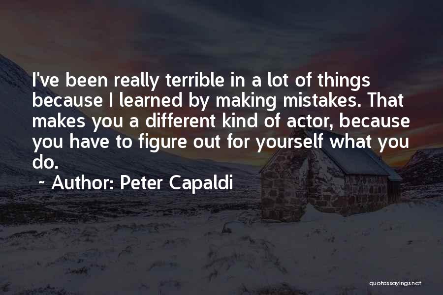 Peter Capaldi Quotes: I've Been Really Terrible In A Lot Of Things Because I Learned By Making Mistakes. That Makes You A Different
