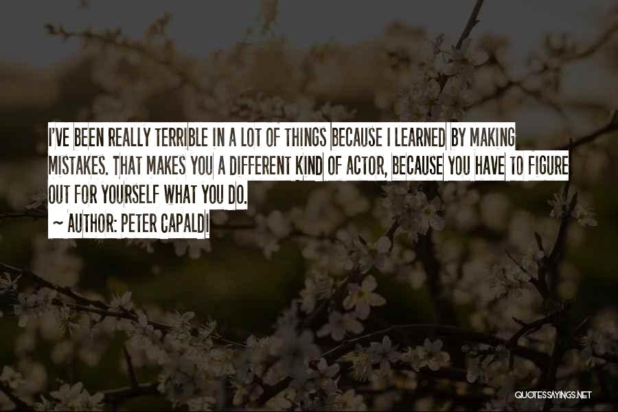 Peter Capaldi Quotes: I've Been Really Terrible In A Lot Of Things Because I Learned By Making Mistakes. That Makes You A Different