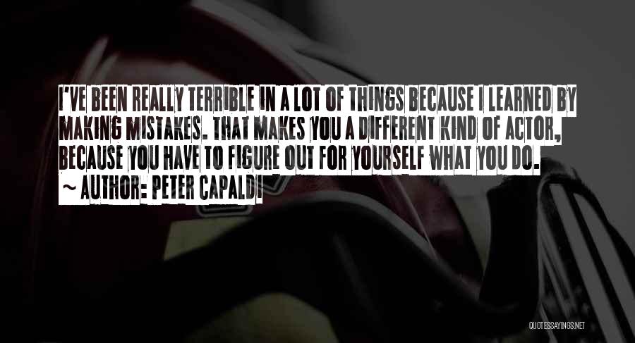 Peter Capaldi Quotes: I've Been Really Terrible In A Lot Of Things Because I Learned By Making Mistakes. That Makes You A Different