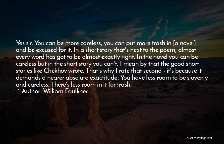 William Faulkner Quotes: Yes Sir. You Can Be More Careless, You Can Put More Trash In [a Novel] And Be Excused For It.