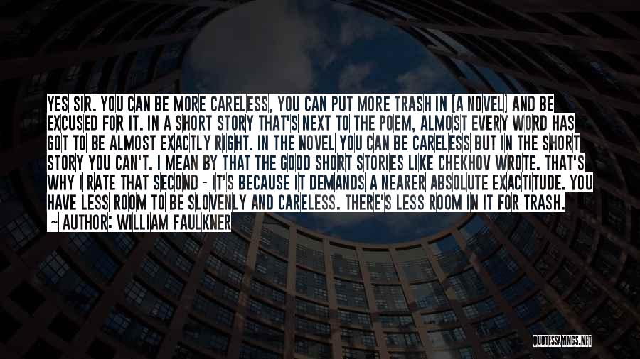 William Faulkner Quotes: Yes Sir. You Can Be More Careless, You Can Put More Trash In [a Novel] And Be Excused For It.