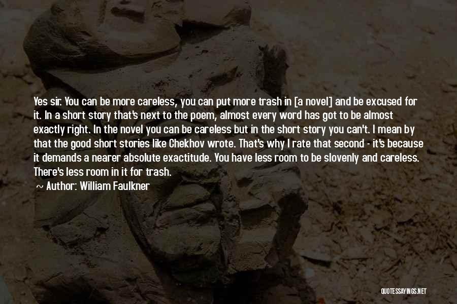 William Faulkner Quotes: Yes Sir. You Can Be More Careless, You Can Put More Trash In [a Novel] And Be Excused For It.