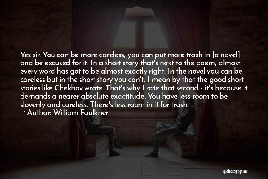 William Faulkner Quotes: Yes Sir. You Can Be More Careless, You Can Put More Trash In [a Novel] And Be Excused For It.