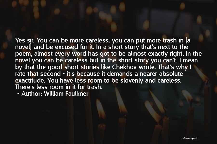 William Faulkner Quotes: Yes Sir. You Can Be More Careless, You Can Put More Trash In [a Novel] And Be Excused For It.