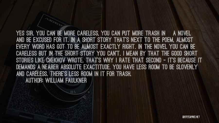 William Faulkner Quotes: Yes Sir. You Can Be More Careless, You Can Put More Trash In [a Novel] And Be Excused For It.