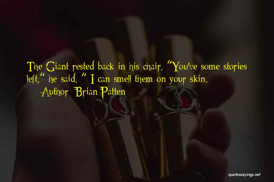 Brian Patten Quotes: The Giant Rested Back In His Chair. You've Some Stories Left, He Said. I Can Smell Them On Your Skin.