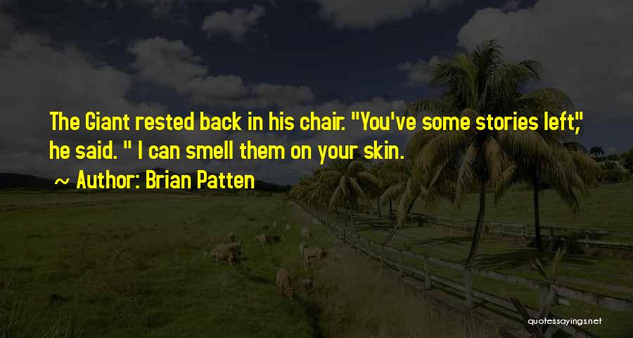 Brian Patten Quotes: The Giant Rested Back In His Chair. You've Some Stories Left, He Said. I Can Smell Them On Your Skin.