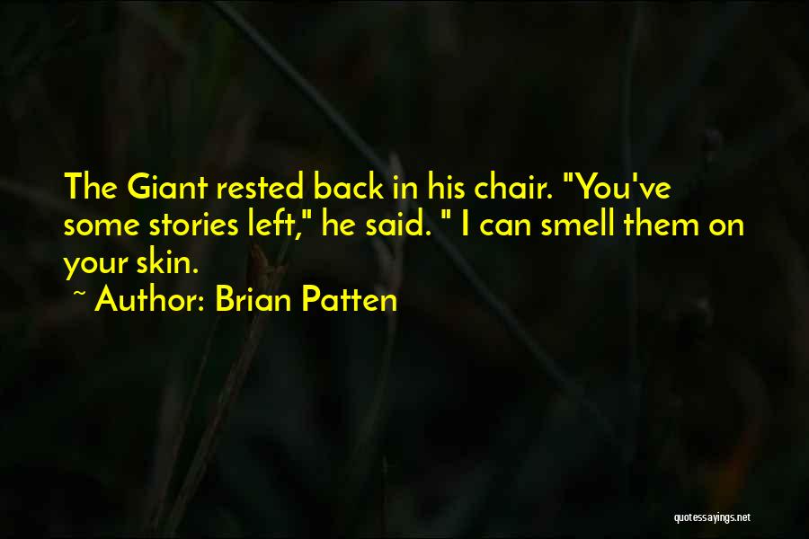 Brian Patten Quotes: The Giant Rested Back In His Chair. You've Some Stories Left, He Said. I Can Smell Them On Your Skin.