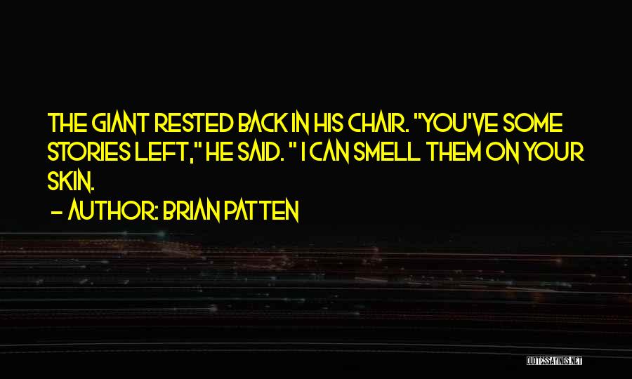 Brian Patten Quotes: The Giant Rested Back In His Chair. You've Some Stories Left, He Said. I Can Smell Them On Your Skin.
