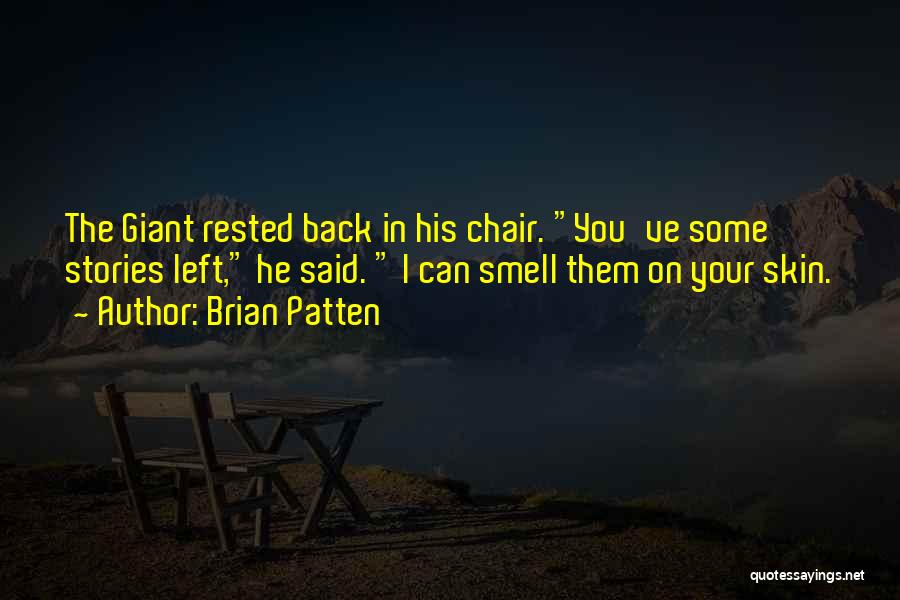 Brian Patten Quotes: The Giant Rested Back In His Chair. You've Some Stories Left, He Said. I Can Smell Them On Your Skin.