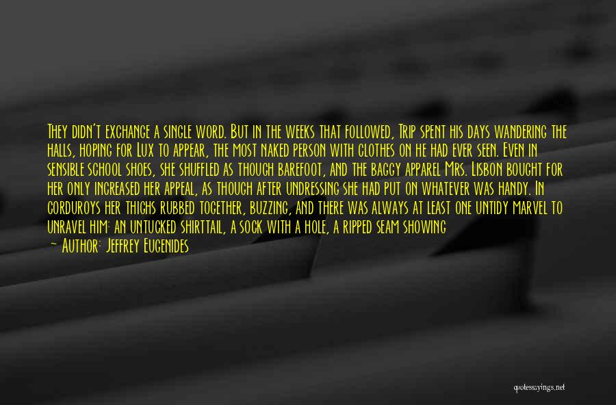 Jeffrey Eugenides Quotes: They Didn't Exchange A Single Word. But In The Weeks That Followed, Trip Spent His Days Wandering The Halls, Hoping