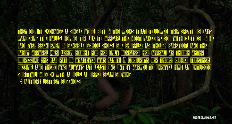 Jeffrey Eugenides Quotes: They Didn't Exchange A Single Word. But In The Weeks That Followed, Trip Spent His Days Wandering The Halls, Hoping