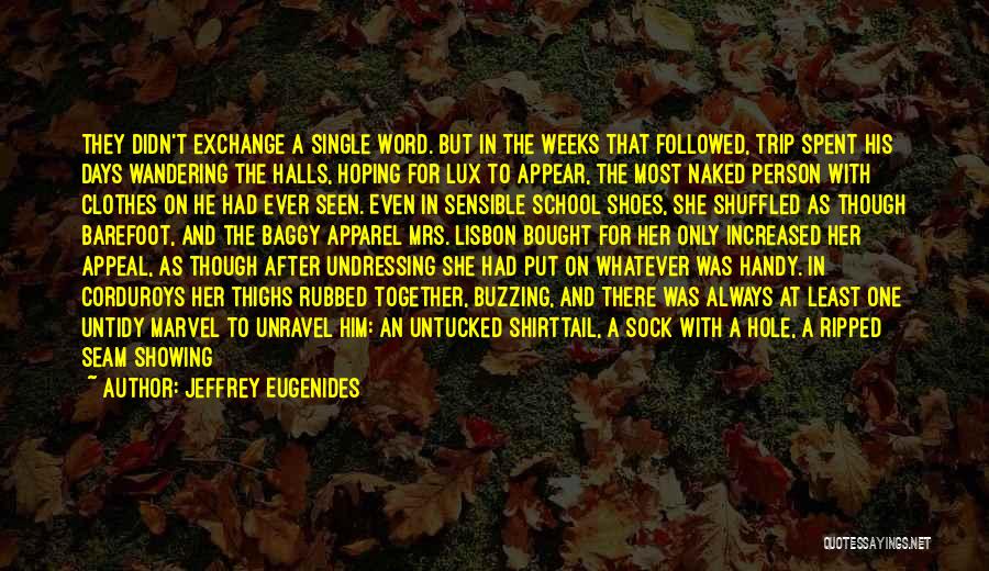 Jeffrey Eugenides Quotes: They Didn't Exchange A Single Word. But In The Weeks That Followed, Trip Spent His Days Wandering The Halls, Hoping