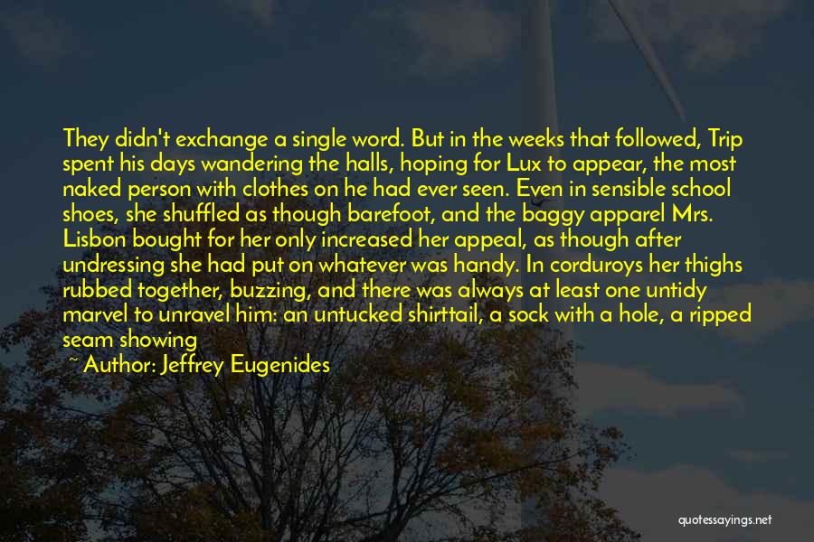 Jeffrey Eugenides Quotes: They Didn't Exchange A Single Word. But In The Weeks That Followed, Trip Spent His Days Wandering The Halls, Hoping