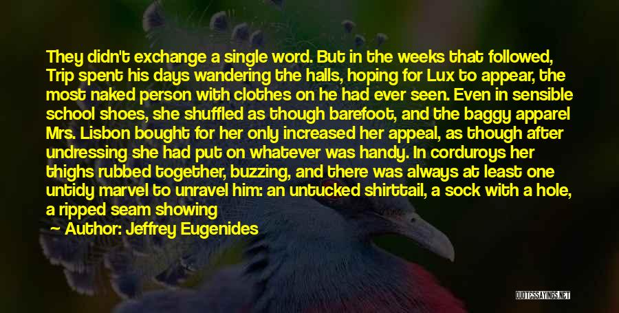 Jeffrey Eugenides Quotes: They Didn't Exchange A Single Word. But In The Weeks That Followed, Trip Spent His Days Wandering The Halls, Hoping