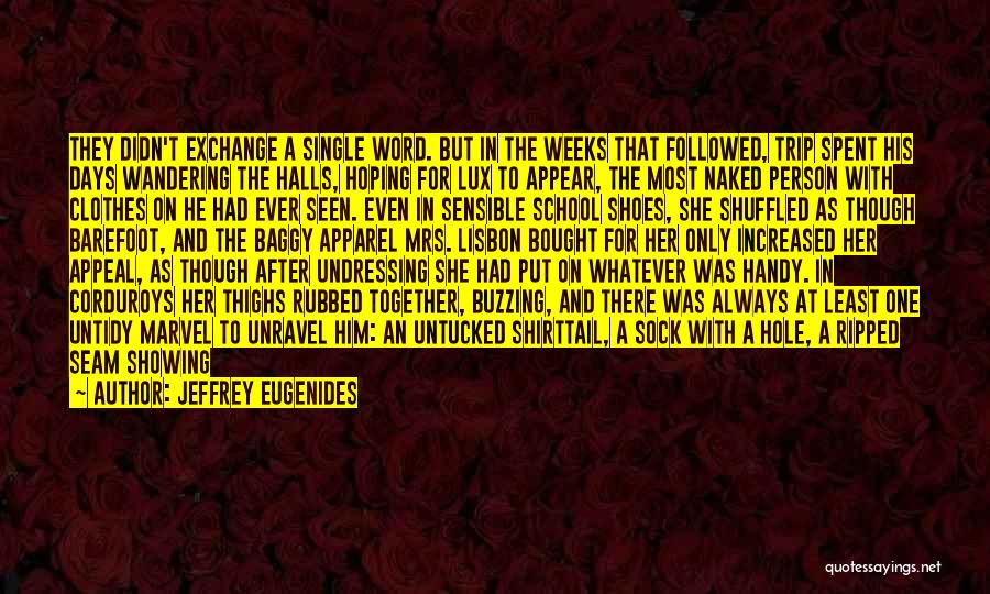 Jeffrey Eugenides Quotes: They Didn't Exchange A Single Word. But In The Weeks That Followed, Trip Spent His Days Wandering The Halls, Hoping