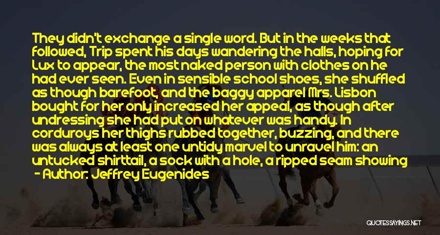 Jeffrey Eugenides Quotes: They Didn't Exchange A Single Word. But In The Weeks That Followed, Trip Spent His Days Wandering The Halls, Hoping