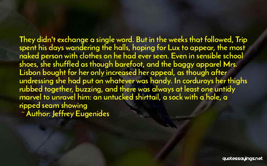 Jeffrey Eugenides Quotes: They Didn't Exchange A Single Word. But In The Weeks That Followed, Trip Spent His Days Wandering The Halls, Hoping