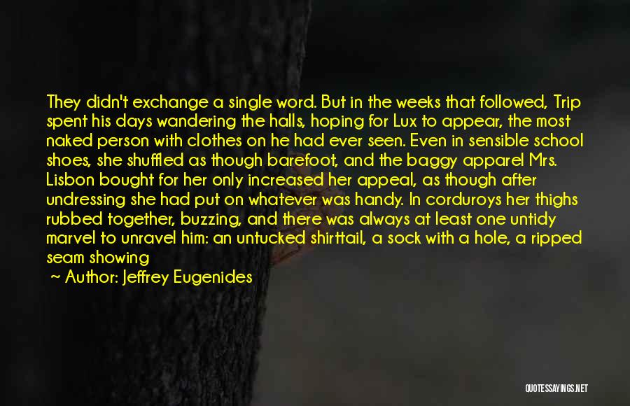 Jeffrey Eugenides Quotes: They Didn't Exchange A Single Word. But In The Weeks That Followed, Trip Spent His Days Wandering The Halls, Hoping