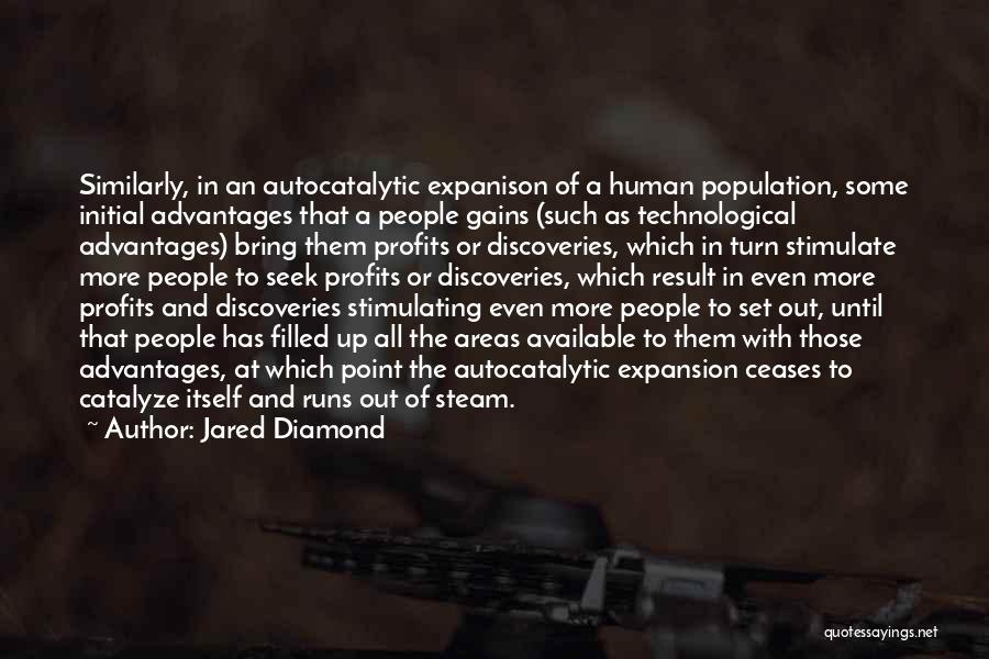 Jared Diamond Quotes: Similarly, In An Autocatalytic Expanison Of A Human Population, Some Initial Advantages That A People Gains (such As Technological Advantages)