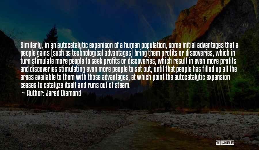 Jared Diamond Quotes: Similarly, In An Autocatalytic Expanison Of A Human Population, Some Initial Advantages That A People Gains (such As Technological Advantages)