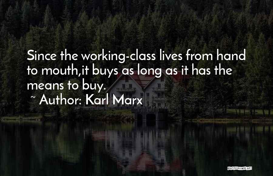 Karl Marx Quotes: Since The Working-class Lives From Hand To Mouth,it Buys As Long As It Has The Means To Buy.