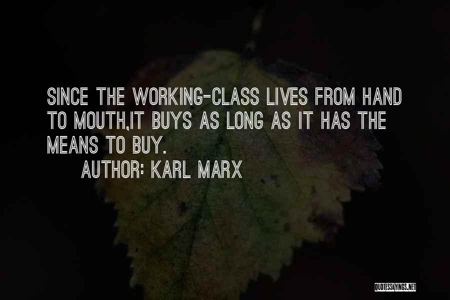 Karl Marx Quotes: Since The Working-class Lives From Hand To Mouth,it Buys As Long As It Has The Means To Buy.