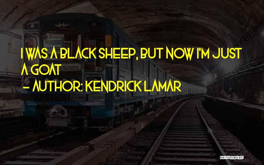 Kendrick Lamar Quotes: I Was A Black Sheep, But Now I'm Just A Goat