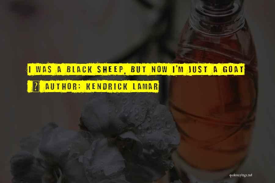 Kendrick Lamar Quotes: I Was A Black Sheep, But Now I'm Just A Goat